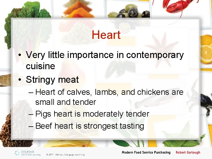 Heart • Very little importance in contemporary cuisine • Stringy meat – Heart of