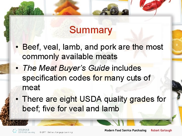 Summary • Beef, veal, lamb, and pork are the most commonly available meats •