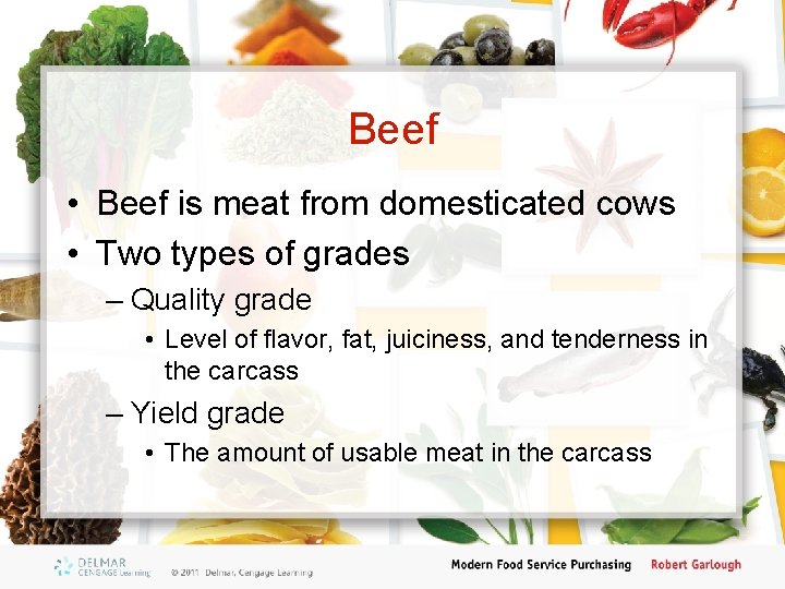 Beef • Beef is meat from domesticated cows • Two types of grades –