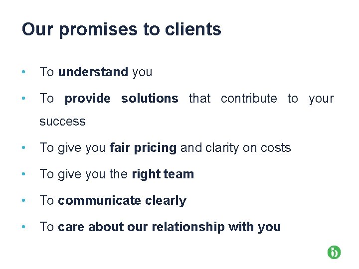 Our promises to clients • To understand you • To provide solutions that contribute