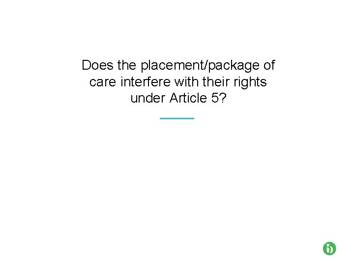 Does the placement/package of care interfere with their rights under Article 5? 