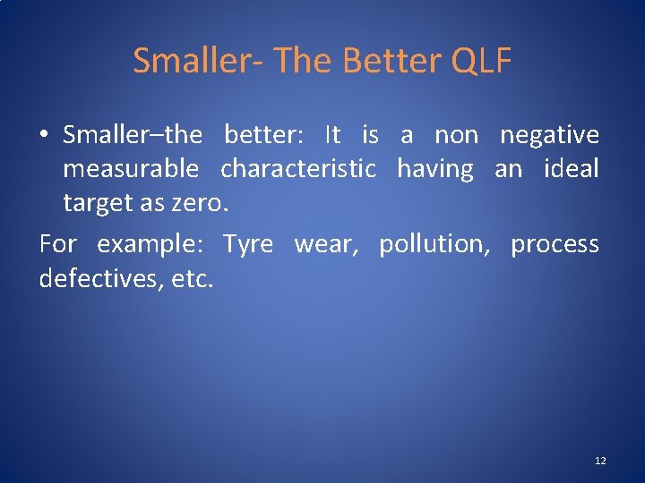 Smaller- The Better QLF • Smaller–the better: It is a non negative measurable characteristic