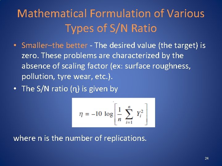 Mathematical Formulation of Various Types of S/N Ratio • Smaller–the better - The desired