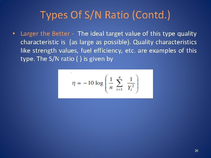 Types Of S/N Ratio (Contd. ) • Larger the Better - The ideal target
