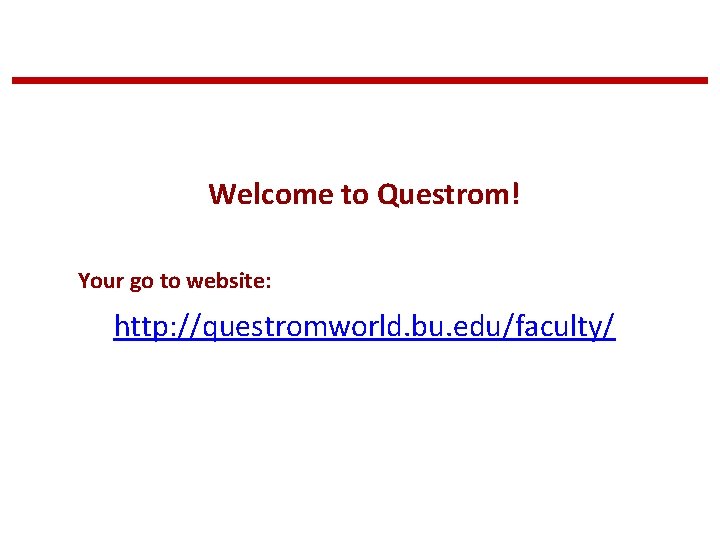 Welcome to Questrom! Your go to website: http: //questromworld. bu. edu/faculty/ 
