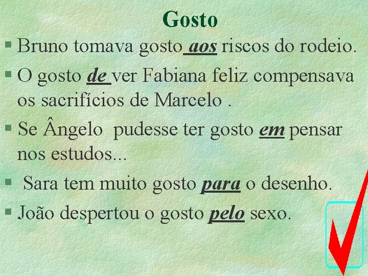 Gosto § Bruno tomava gosto aos riscos do rodeio. § O gosto de ver