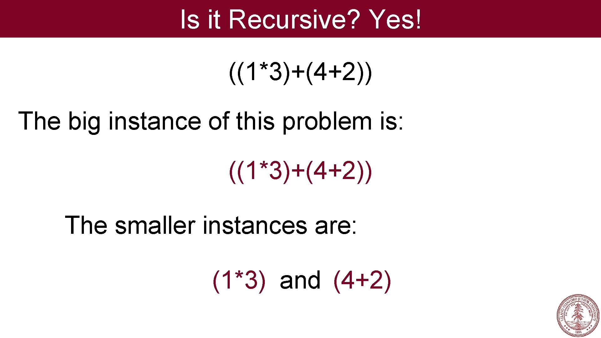 Is it Recursive? Yes! ((1*3)+(4+2)) The big instance of this problem is: ((1*3)+(4+2)) The