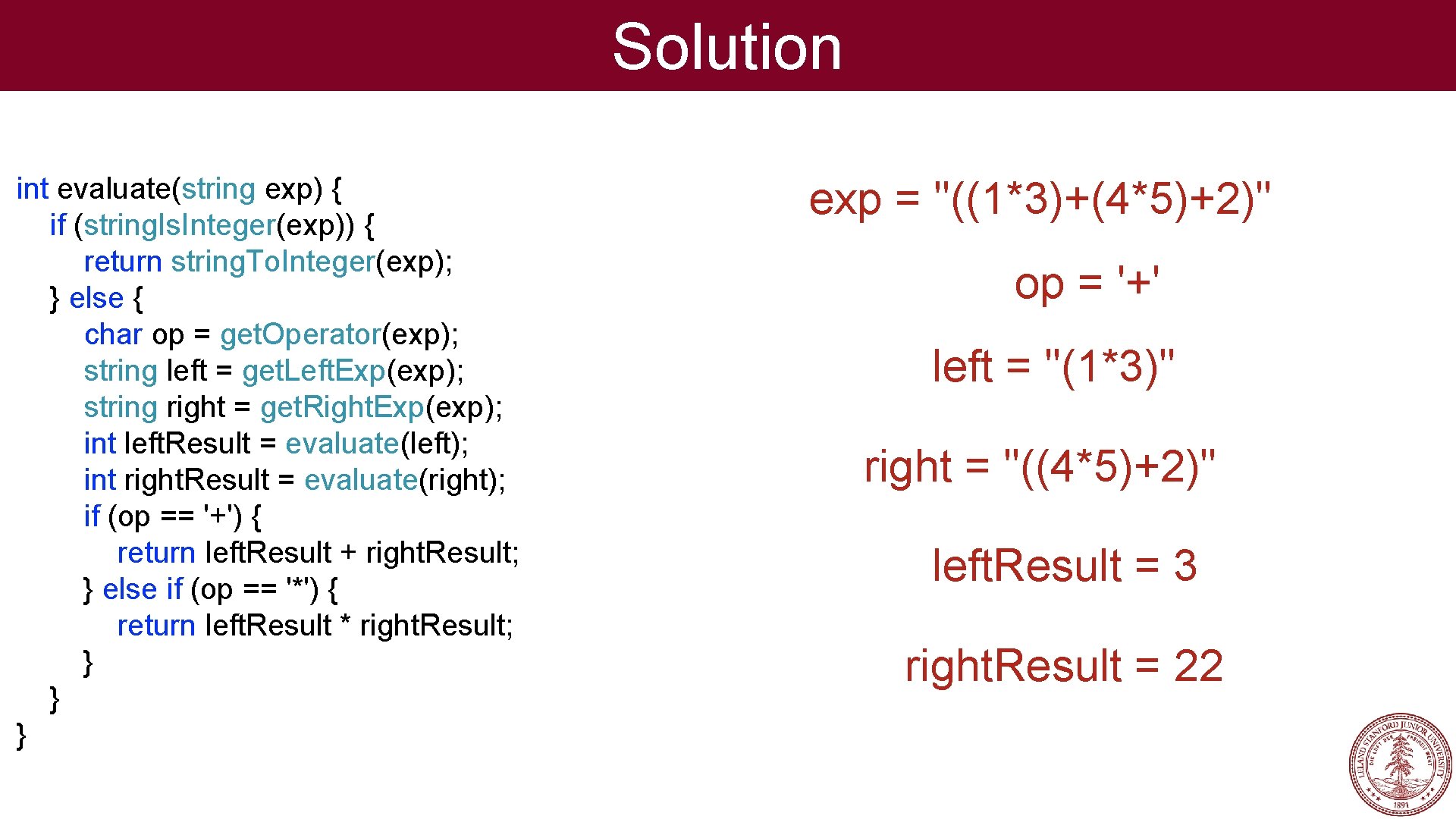 Solution int evaluate(string exp) { if (string. Is. Integer(exp)) { return string. To. Integer(exp);