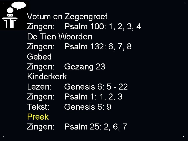 . . Votum en Zegengroet Zingen: Psalm 100: 1, 2, 3, 4 De Tien