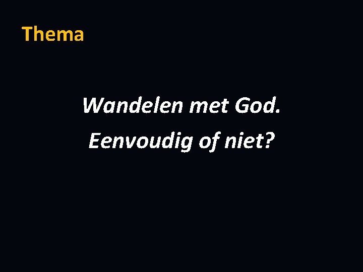 Thema Wandelen met God. Eenvoudig of niet? 