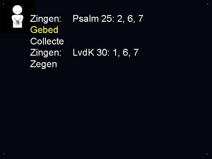 . . Zingen: Psalm 25: 2, 6, 7 Gebed Collecte Zingen: Lvd. K 30: