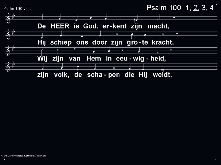 . Psalm 100: 1, 2, 3, 4 . . 