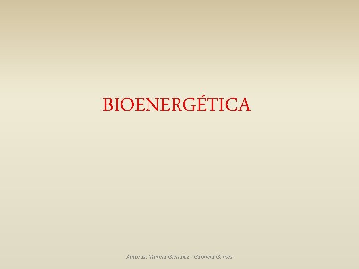 BIOENERGÉTICA Autoras: Marina González - Gabriela Gómez 