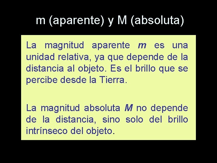 m (aparente) y M (absoluta) La magnitud aparente m es una unidad relativa, ya