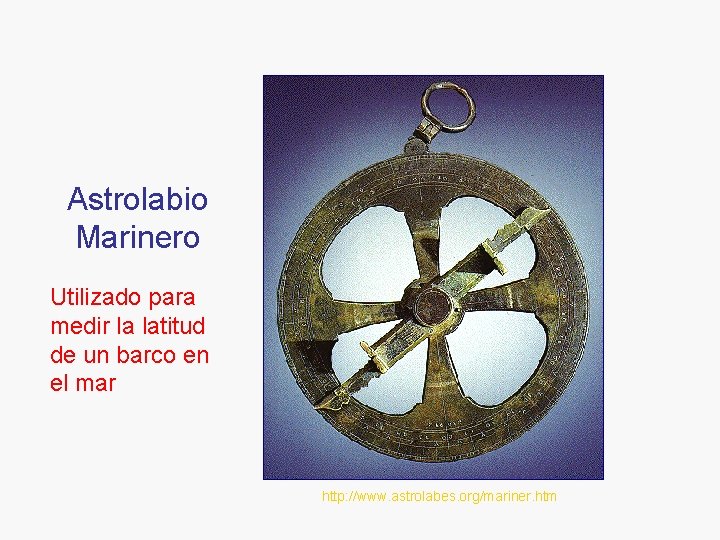 Astrolabio Marinero Utilizado para medir la latitud de un barco en el mar http: