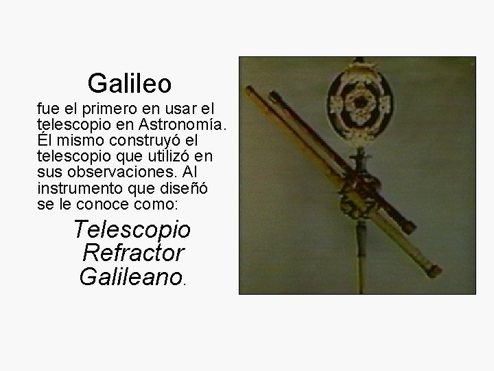 Galileo fue el primero en usar el telescopio en Astronomía. Él mismo construyó el