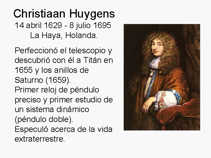 Christiaan Huygens 14 abril 1629 - 8 julio 1695 La Haya, Holanda. Perfeccionó el