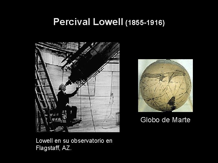 Percival Lowell (1855 -1916) Globo de Marte Lowell en su observatorio en Flagstaff, AZ.