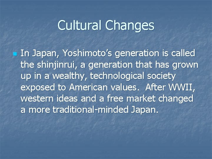 Cultural Changes n In Japan, Yoshimoto’s generation is called the shinjinrui, a generation that