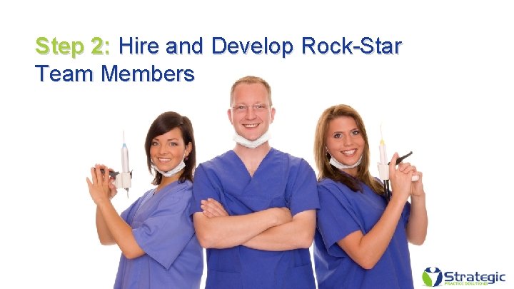 Step 2: Hire and Develop Rock-Star Team Members 11 