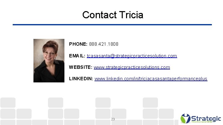  Contact Tricia PHONE: 888. 421. 1808 EMAIL: tcasasanta@strategicpracticesolution. com WEBSITE: www. strategicpracticesolutions. com