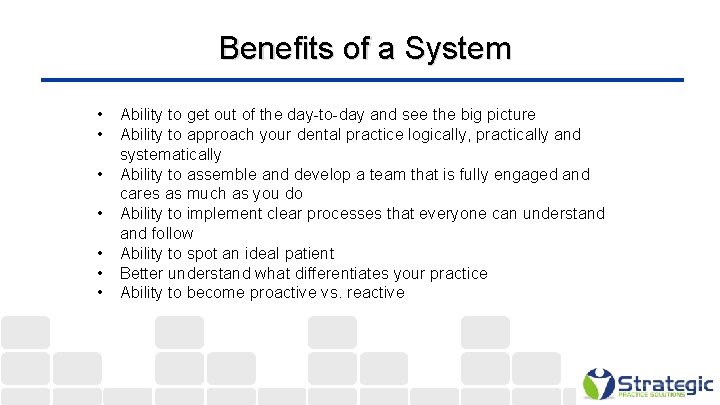  Benefits of a System • Ability to get out of the day-to-day and