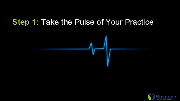 Step 1: Take the Pulse of Your Practice 8 