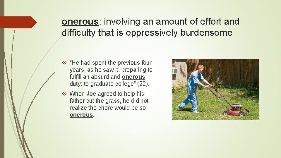 onerous: involving an amount of effort and difficulty that is oppressively burdensome “He had