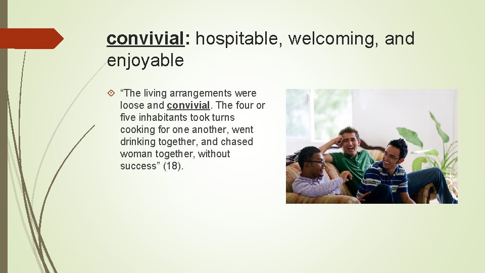 convivial: hospitable, welcoming, and enjoyable “The living arrangements were loose and convivial. The four