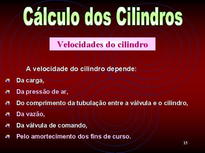 Velocidades do cilindro A velocidade do cilindro depende: Da carga, Da pressão de ar,