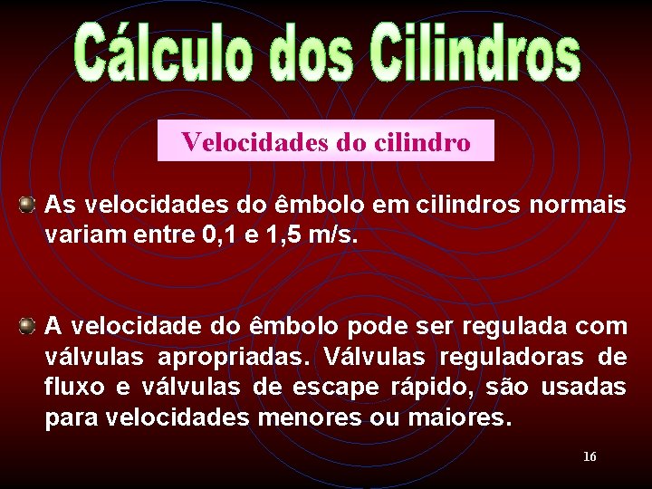 Velocidades do cilindro As velocidades do êmbolo em cilindros normais variam entre 0, 1