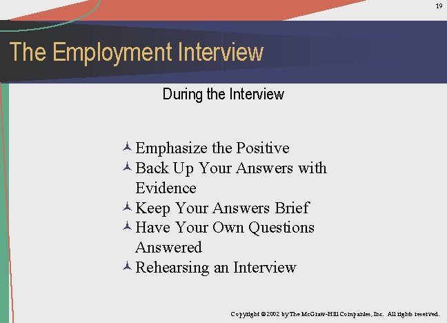 19 The Employment Interview During the Interview ©Emphasize the Positive ©Back Up Your Answers