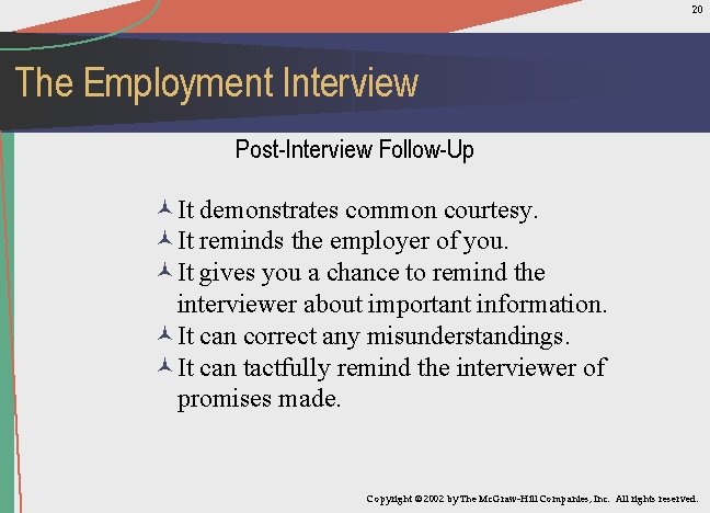 20 The Employment Interview Post-Interview Follow-Up ©It demonstrates common courtesy. ©It reminds the employer