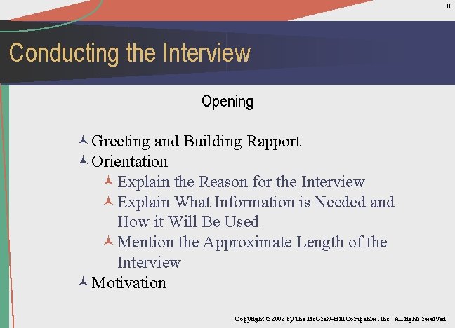 8 Conducting the Interview Opening ©Greeting and Building Rapport ©Orientation ©Explain the Reason for