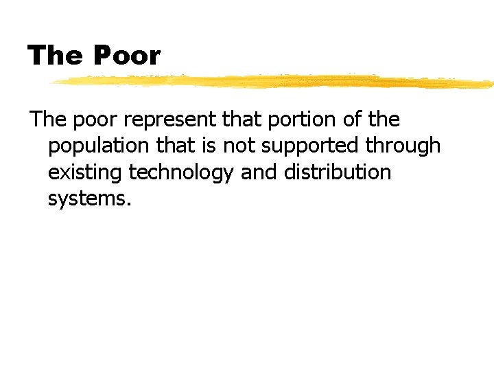 The Poor The poor represent that portion of the population that is not supported