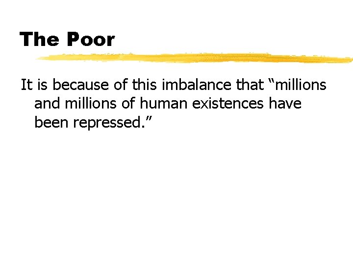 The Poor It is because of this imbalance that “millions and millions of human