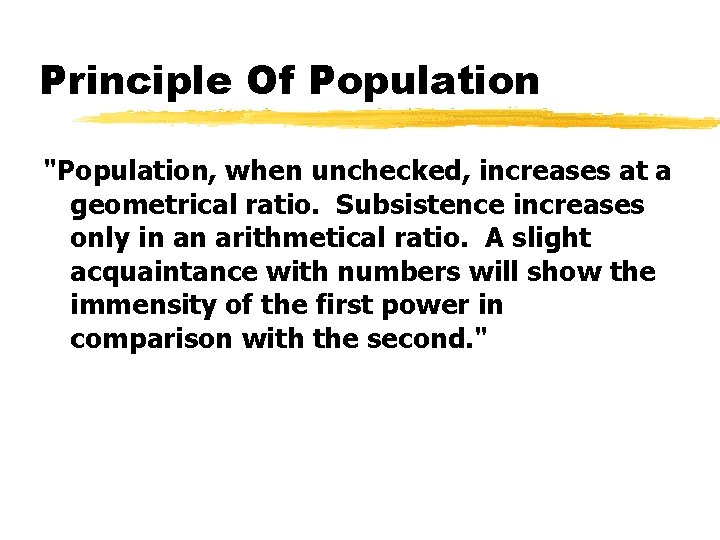 Principle Of Population "Population, when unchecked, increases at a geometrical ratio. Subsistence increases only