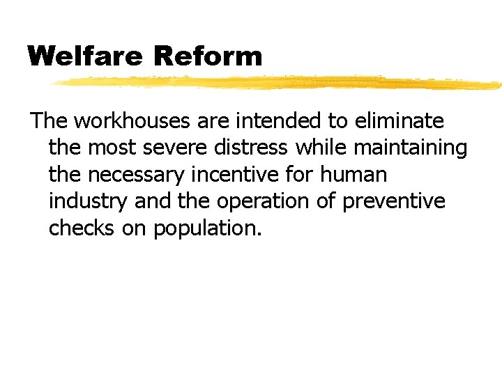 Welfare Reform The workhouses are intended to eliminate the most severe distress while maintaining