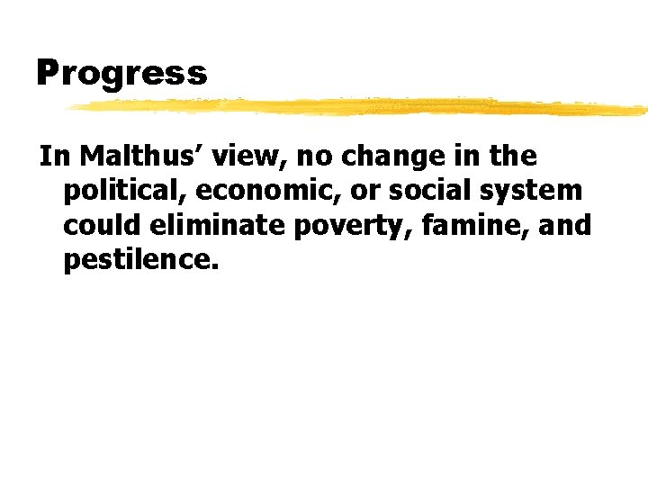 Progress In Malthus’ view, no change in the political, economic, or social system could