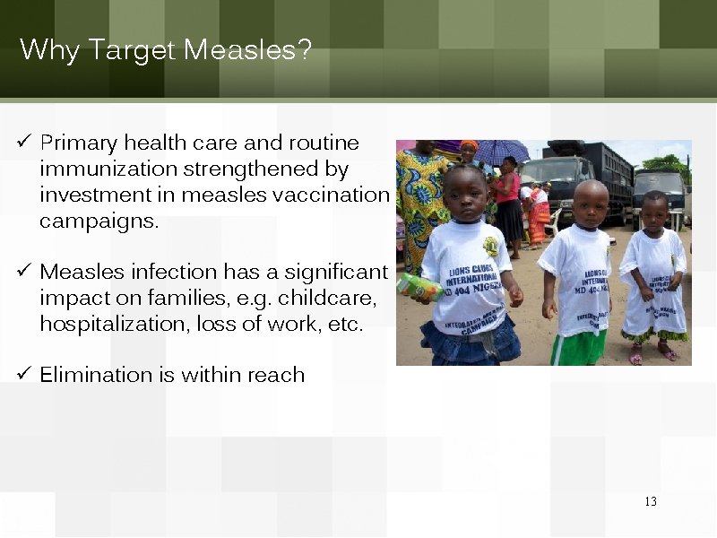 Why Target Measles? ü Primary health care and routine immunization strengthened by investment in