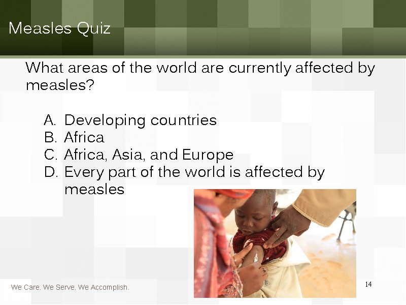 Measles Quiz What areas of the world are currently affected by measles? A. B.