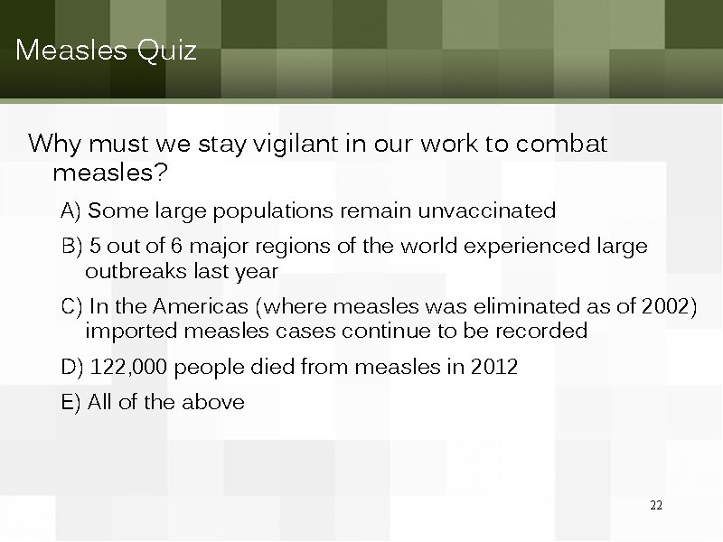 Measles Quiz Why must we stay vigilant in our work to combat measles? A)