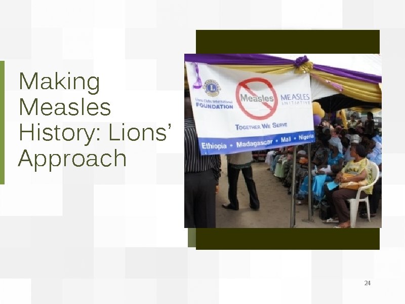 Making Measles History: Lions’ Approach 24 