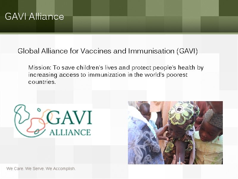 GAVI Alliance Global Alliance for Vaccines and Immunisation (GAVI) Mission: To save children’s lives