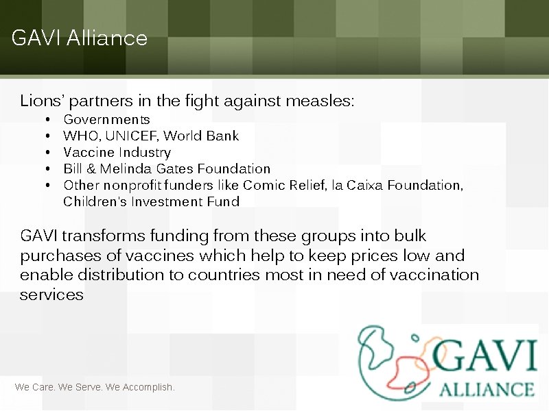 GAVI Alliance Lions’ partners in the fight against measles: • • • Governments WHO,