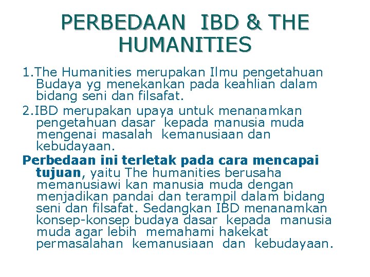 PERBEDAAN IBD & THE HUMANITIES 1. The Humanities merupakan Ilmu pengetahuan Budaya yg menekankan