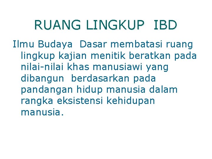 RUANG LINGKUP IBD Ilmu Budaya Dasar membatasi ruang lingkup kajian menitik beratkan pada nilai-nilai