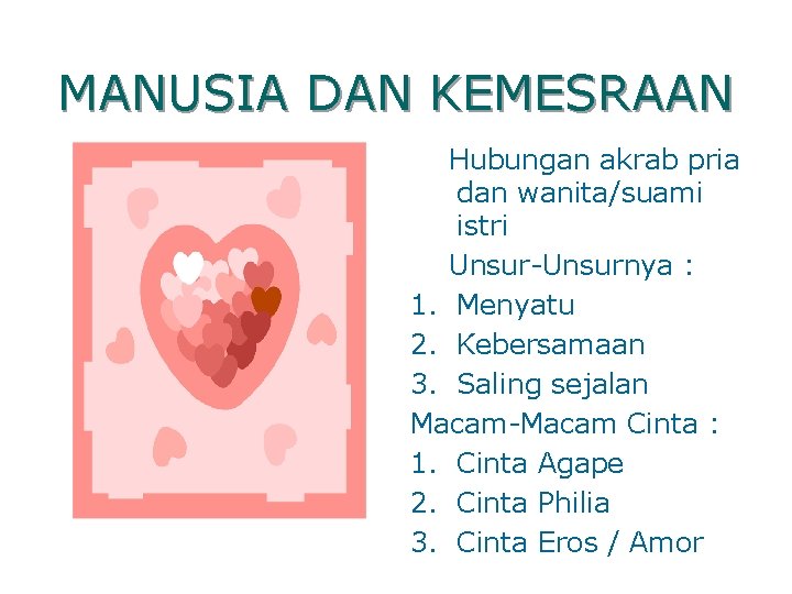 MANUSIA DAN KEMESRAAN Hubungan akrab pria dan wanita/suami istri Unsur-Unsurnya : 1. Menyatu 2.