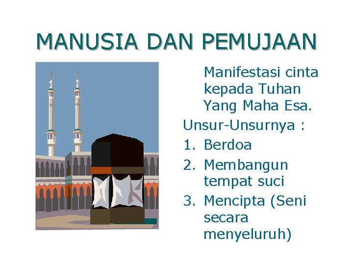 MANUSIA DAN PEMUJAAN Manifestasi cinta kepada Tuhan Yang Maha Esa. Unsur-Unsurnya : 1. Berdoa