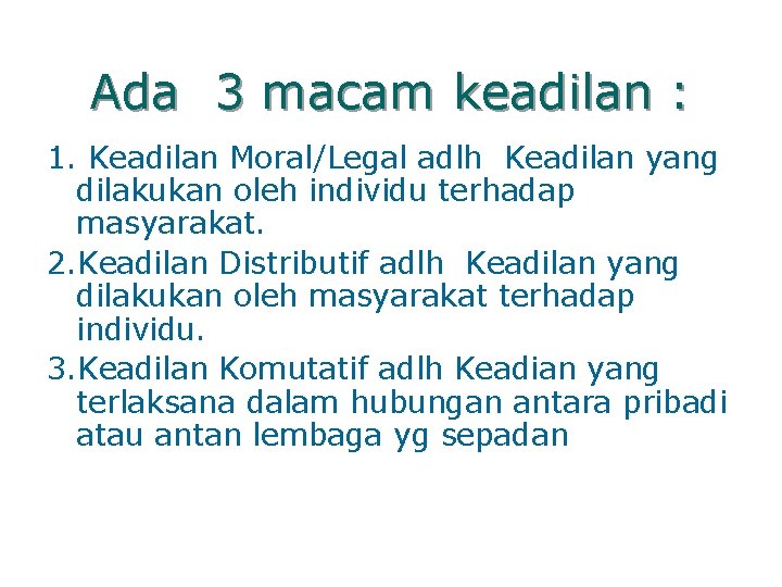 Ada 3 macam keadilan : 1. Keadilan Moral/Legal adlh Keadilan yang dilakukan oleh individu